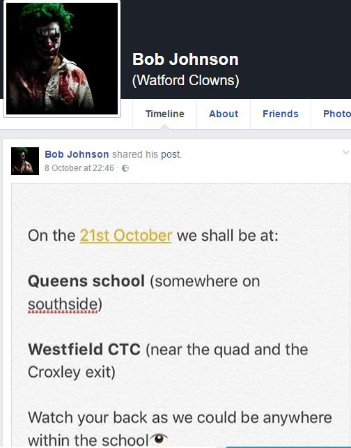 A Facebook page called Bob Johnson (Watford Clowns) warns there will be clowns outside Queens school and Westfield at various times on October 21